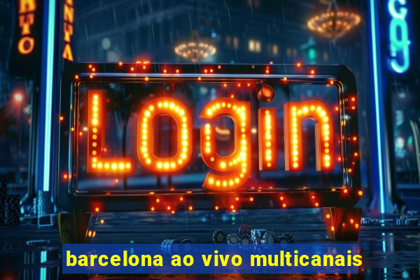 barcelona ao vivo multicanais
